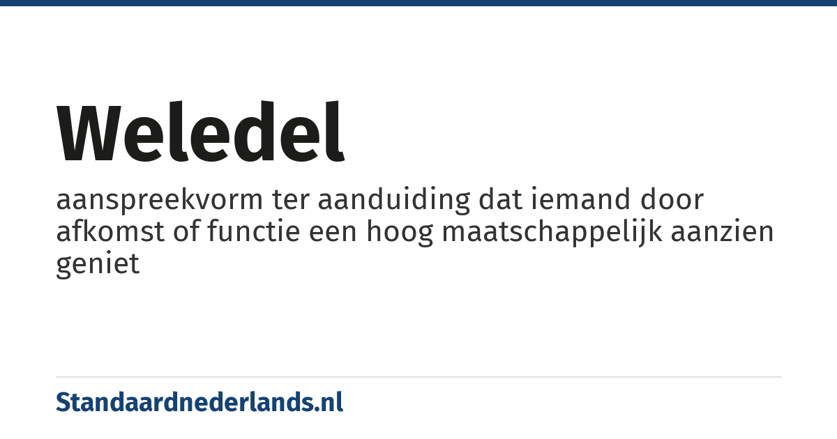 weledel: aanspreekvorm ter aanduiding dat iemand door afkomst of functie een hoog maatschappelijk aanzien geniet