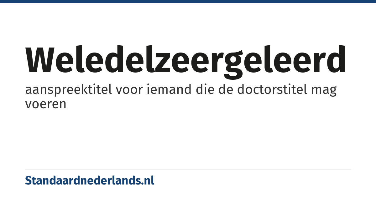 weledelzeergeleerd: aanspreektitel voor iemand die de doctorstitel mag voeren