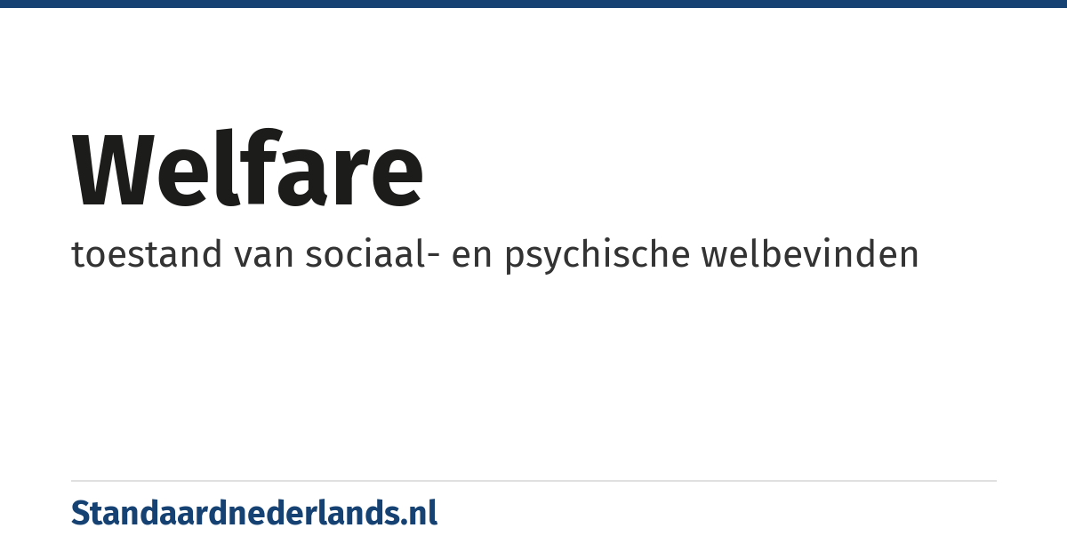 welfare: toestand van sociaal- en psychische welbevinden