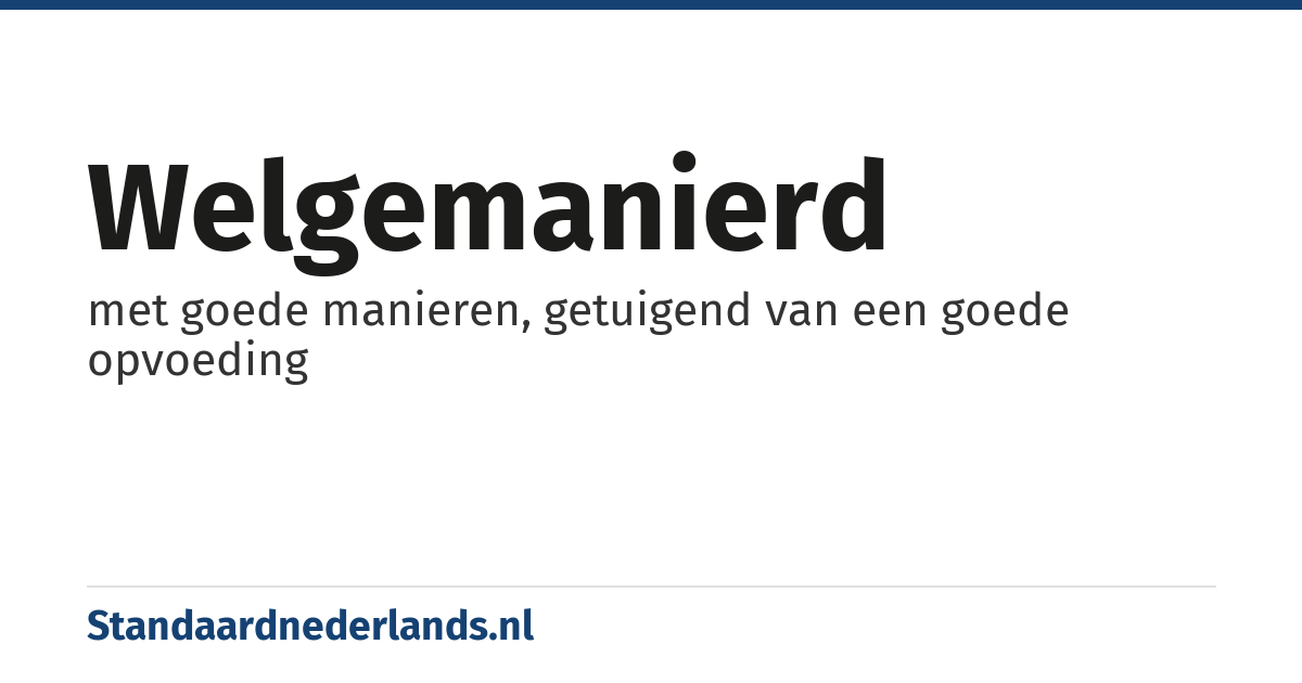 welgemanierd: met goede manieren, getuigend van een goede opvoeding