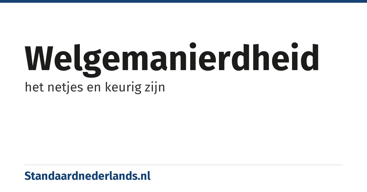 welgemanierdheid: het netjes en keurig zijn