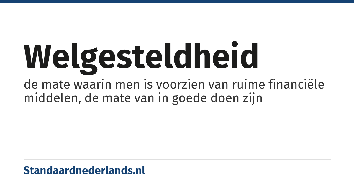 welgesteldheid: de mate waarin men is voorzien van ruime financiële middelen, de mate van in goede doen zijn