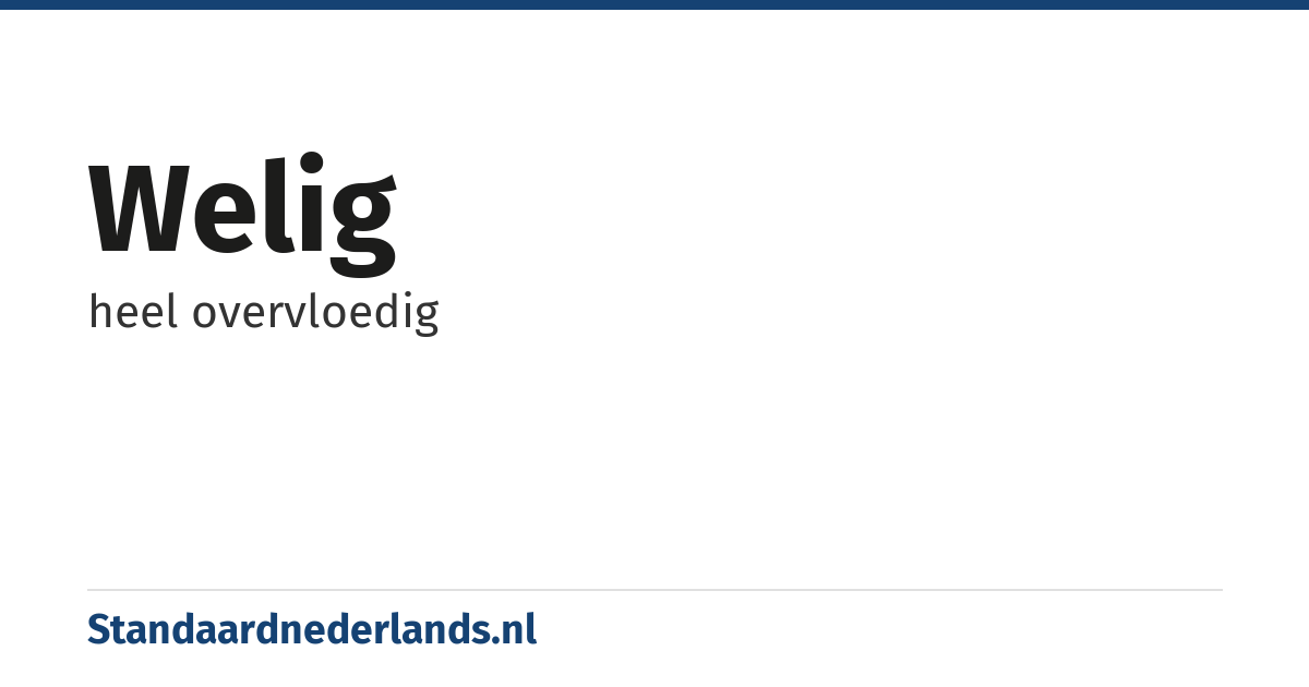 welig: heel overvloedig