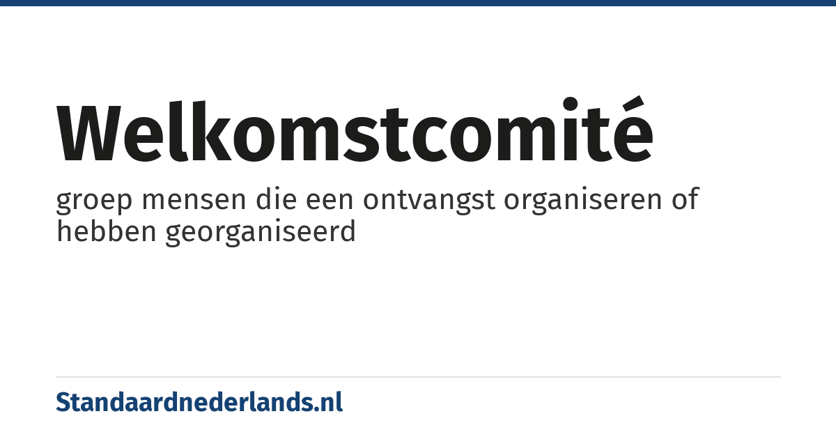 welkomstcomité: groep mensen die een ontvangst organiseren of hebben georganiseerd