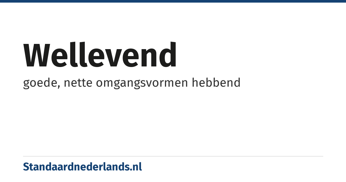 wellevend: goede, nette omgangsvormen hebbend