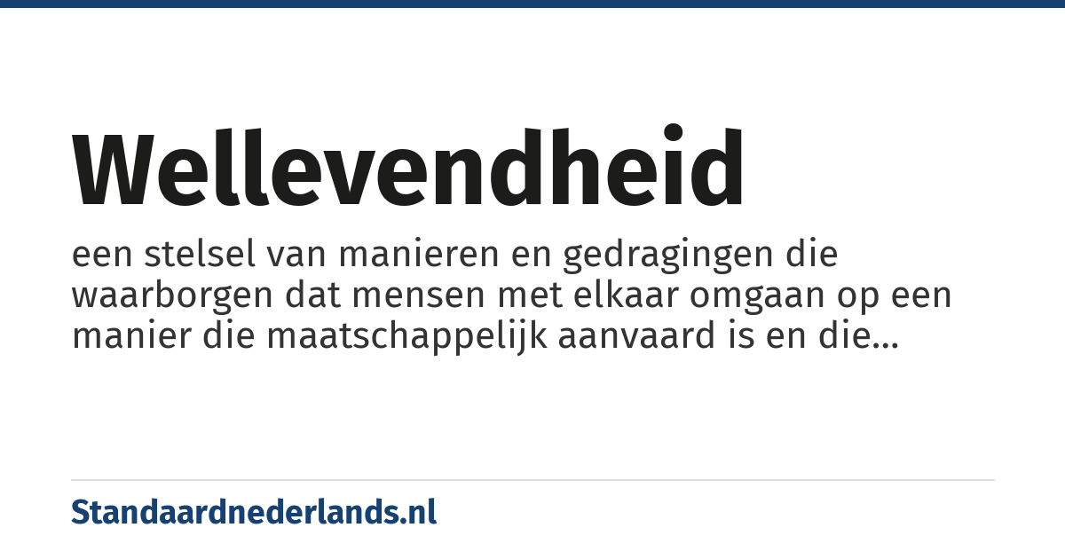 wellevendheid: een stelsel van manieren en gedragingen die waarborgen dat mensen met elkaar omgaan op een manier die maatschappelijk aanvaard is en die positief wordt gewaardeerd