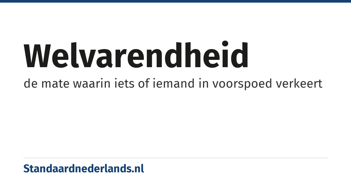welvarendheid: de mate waarin iets of iemand in voorspoed verkeert