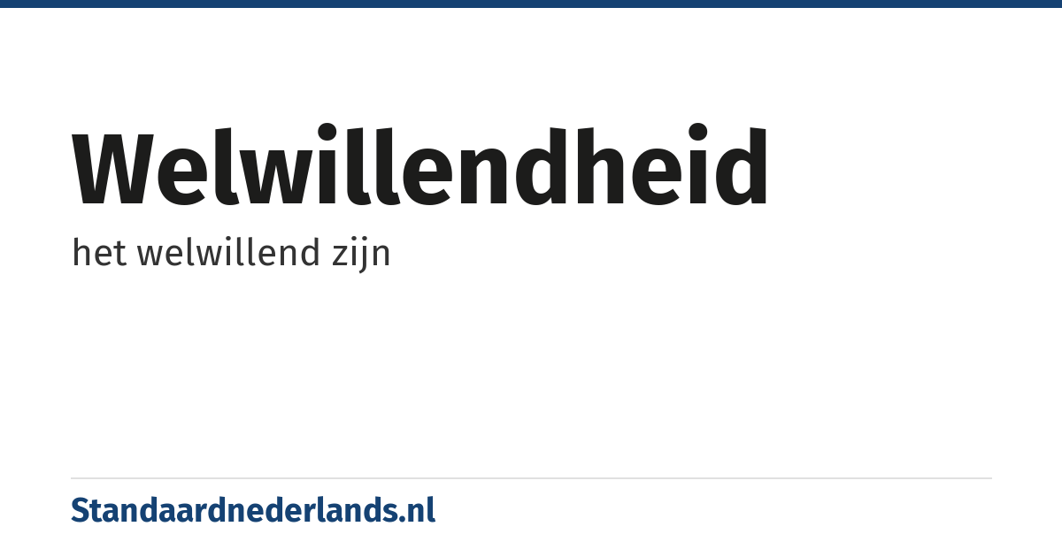 welwillendheid: het welwillend zijn