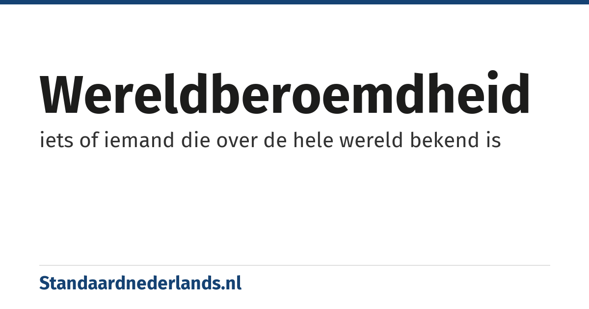 wereldberoemdheid: iets of iemand die over de hele wereld bekend is