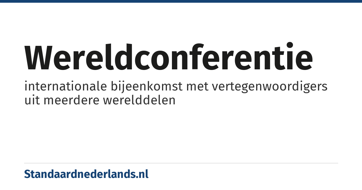wereldconferentie: internationale bijeenkomst met vertegenwoordigers uit meerdere werelddelen