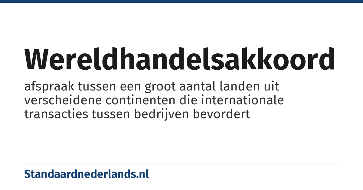 wereldhandelsakkoord: afspraak tussen een groot aantal landen uit verscheidene continenten die internationale transacties tussen bedrijven bevordert