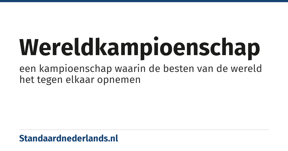 wereldkampioenschap: een kampioenschap waarin de besten van de wereld het tegen elkaar opnemen