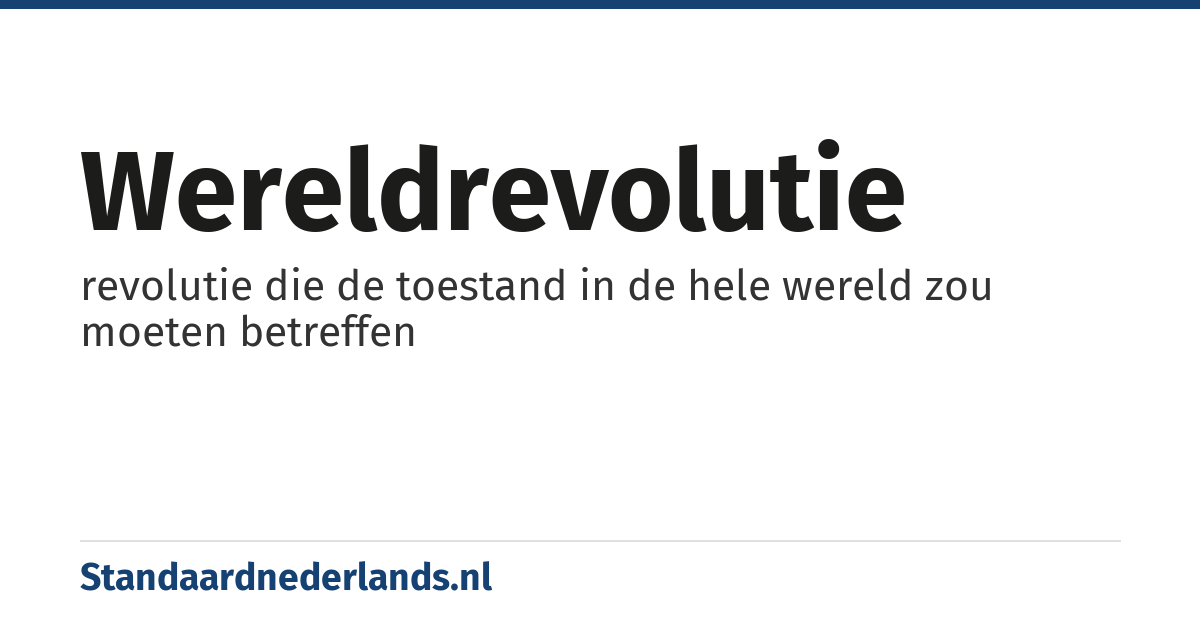wereldrevolutie: revolutie die de toestand in de hele wereld zou moeten betreffen