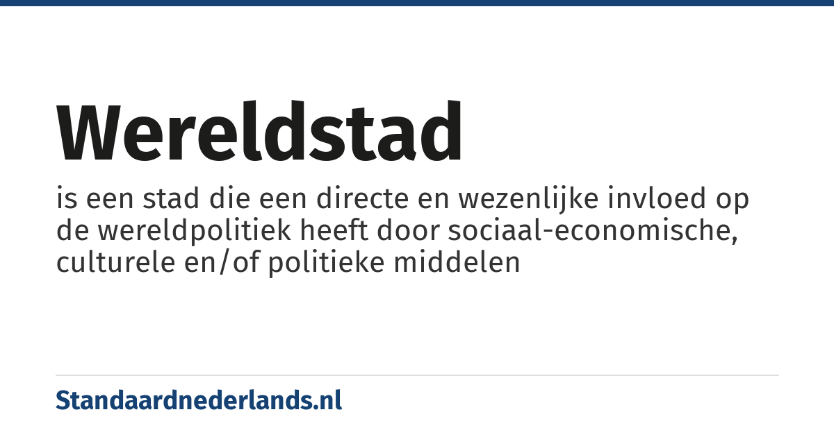 wereldstad: is een stad die een directe en wezenlijke invloed op de wereldpolitiek heeft door sociaal-economische, culturele en/of politieke middelen