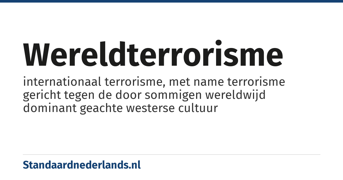 wereldterrorisme: internationaal terrorisme, met name terrorisme gericht tegen de door sommigen wereldwijd dominant geachte westerse cultuur