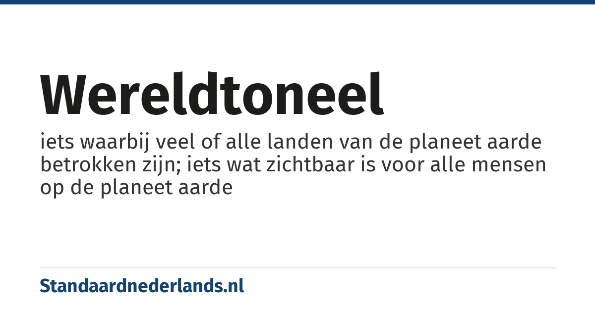 wereldtoneel: iets waarbij veel of alle landen van de planeet aarde betrokken zijn; iets wat zichtbaar is voor alle mensen op de planeet aarde