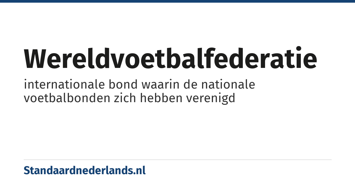 Wereldvoetbalfederatie: internationale bond waarin de nationale voetbalbonden zich hebben verenigd