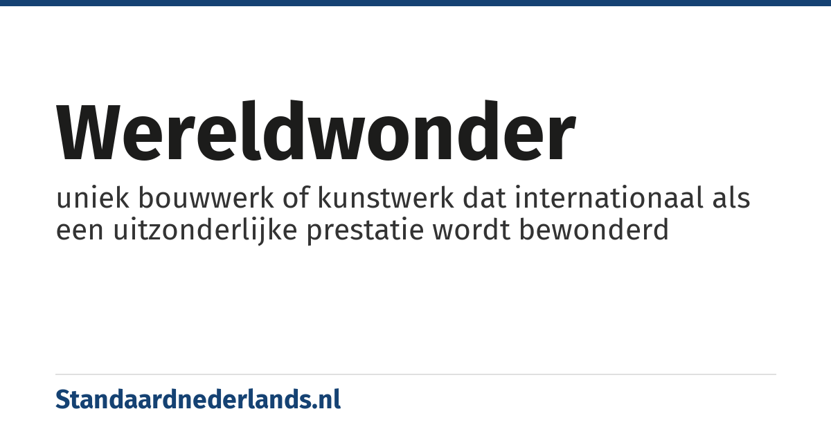 wereldwonder: uniek bouwwerk of kunstwerk dat internationaal als een uitzonderlijke prestatie wordt bewonderd