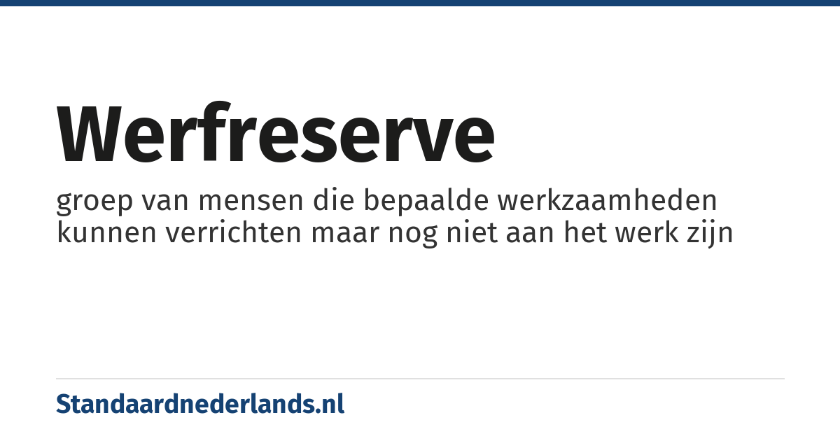 werfreserve: groep van mensen die bepaalde werkzaamheden kunnen verrichten maar nog niet aan het werk zijn