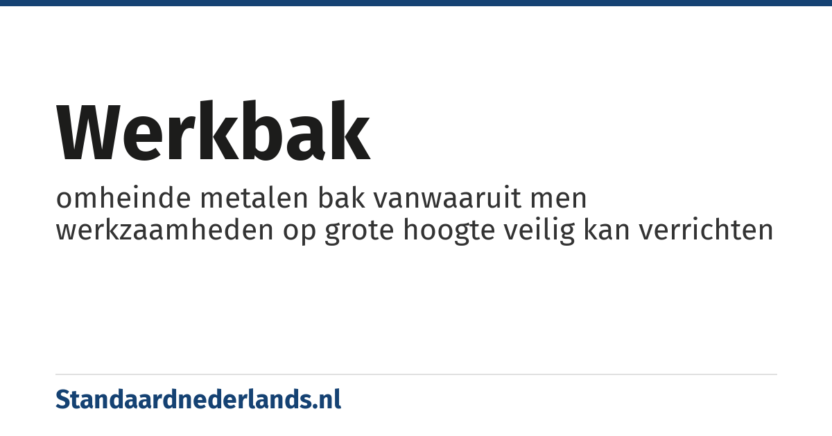 werkbak: omheinde metalen bak vanwaaruit men werkzaamheden op grote hoogte veilig kan verrichten