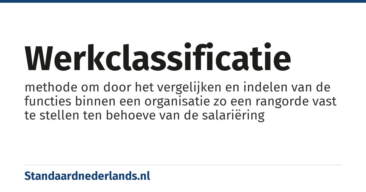werkclassificatie: methode om door het vergelijken en indelen van de functies binnen een organisatie zo een rangorde vast te stellen ten behoeve van de salariëring
