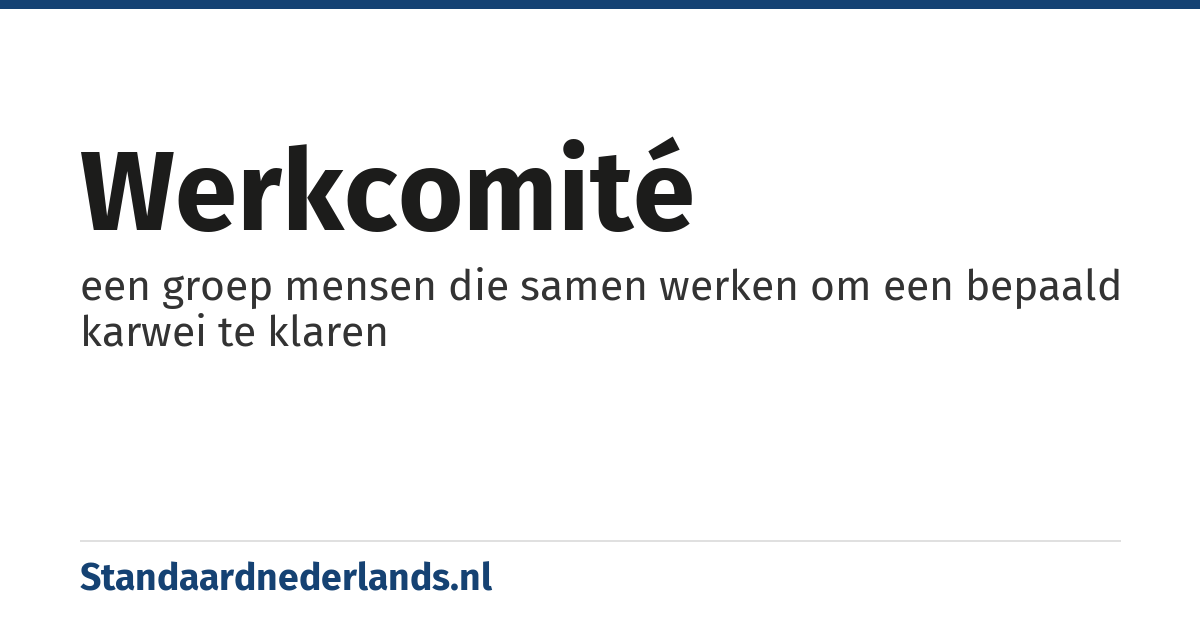 werkcomité: een groep mensen die samen werken om een bepaald karwei te klaren