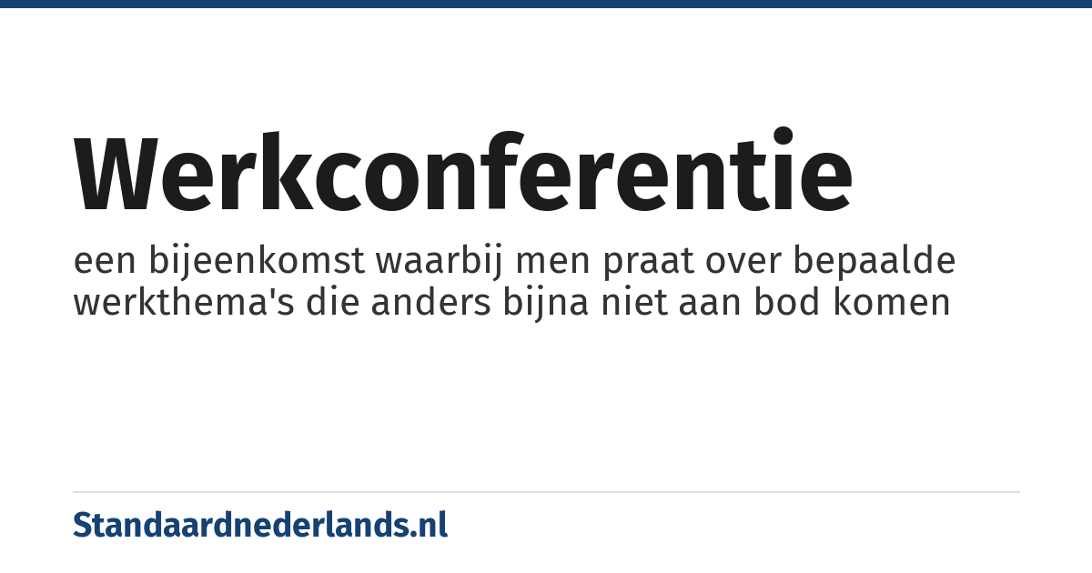 werkconferentie: een bijeenkomst waarbij men praat over bepaalde werkthema's die anders bijna niet aan bod komen