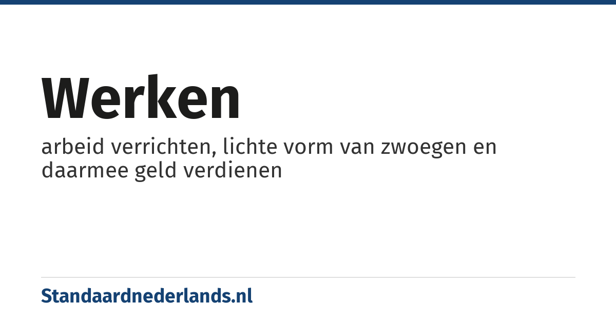 werken: arbeid verrichten, lichte vorm van zwoegen en daarmee geld verdienen