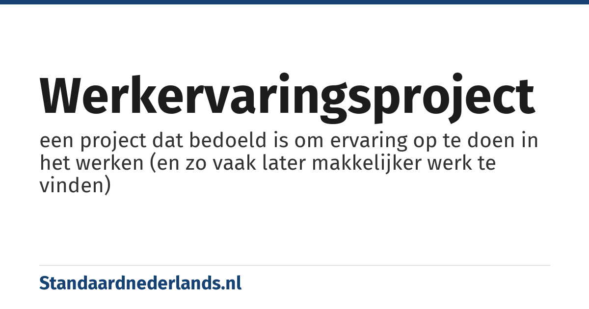 werkervaringsproject: een project dat bedoeld is om ervaring op te doen in het werken (en zo vaak later makkelijker werk te vinden)