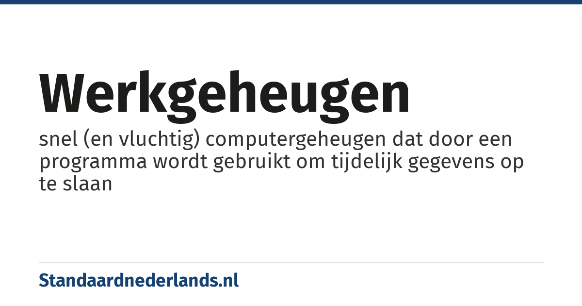 werkgeheugen: snel (en vluchtig) computergeheugen dat door een programma wordt gebruikt om tijdelijk gegevens op te slaan