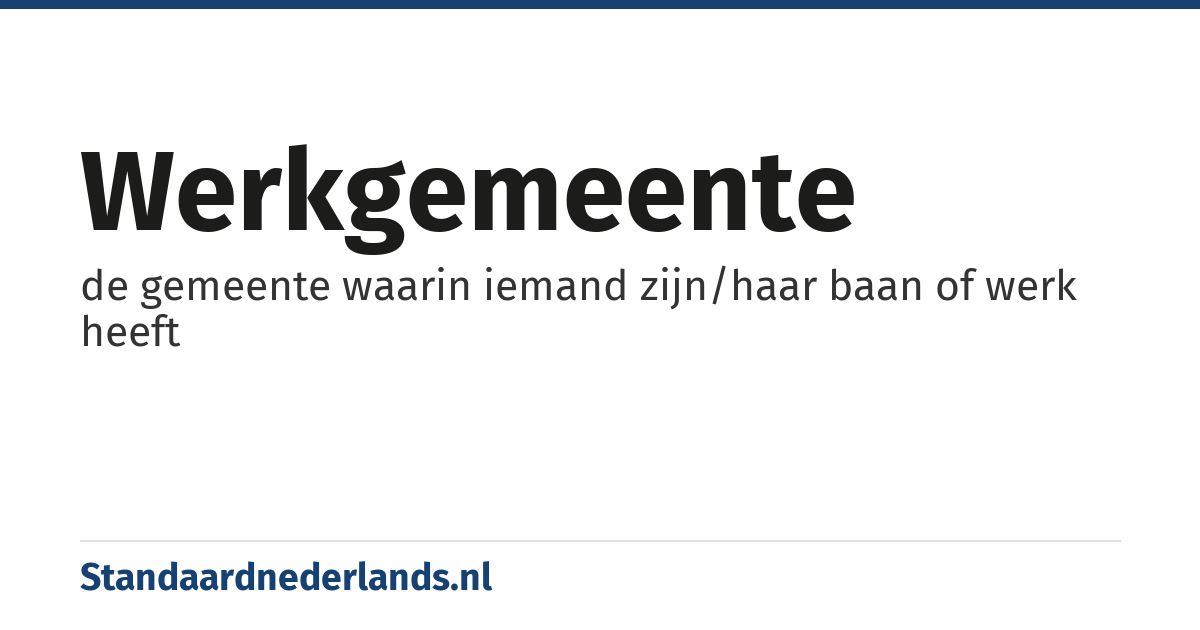 werkgemeente: de gemeente waarin iemand zijn/haar baan of werk heeft