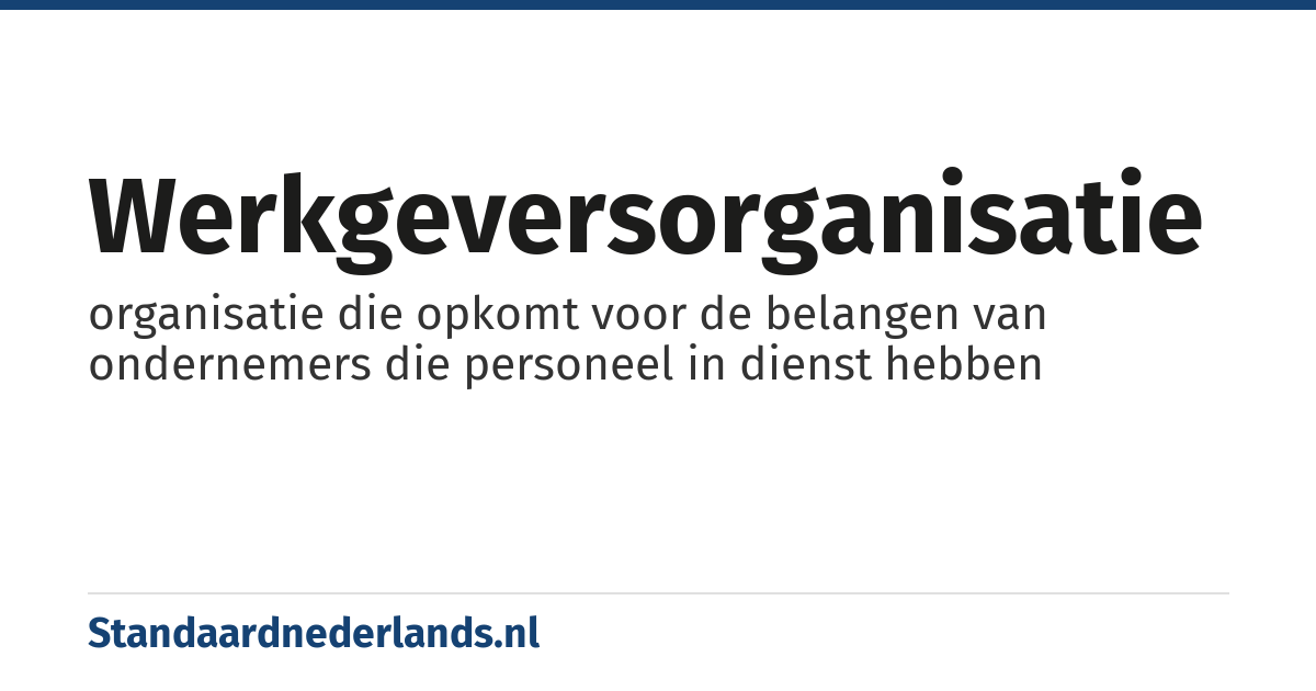 werkgeversorganisatie: organisatie die opkomt voor de belangen van ondernemers die personeel in dienst hebben