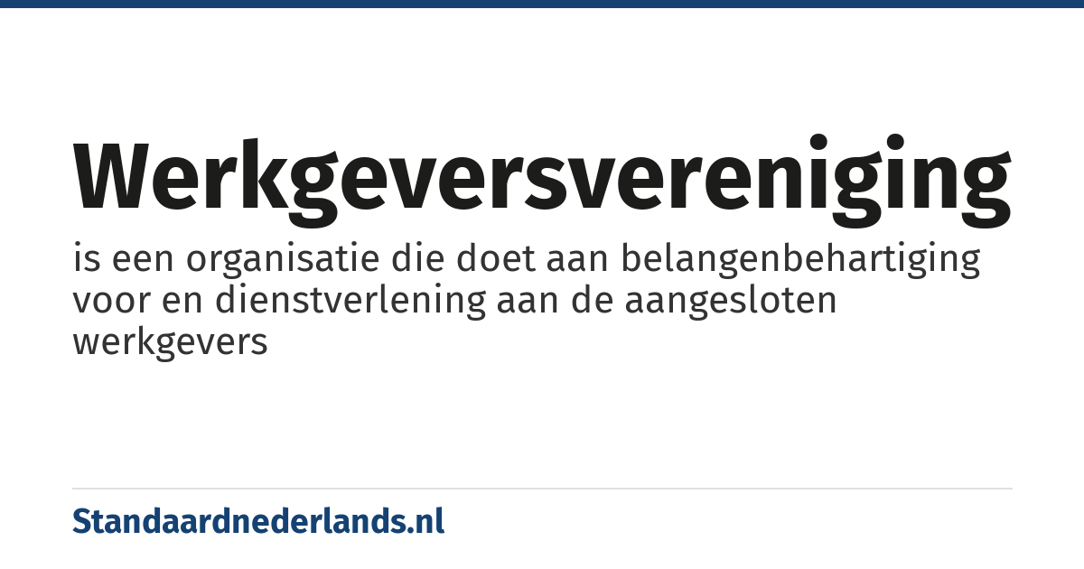 werkgeversvereniging: is een organisatie die doet aan belangenbehartiging voor en dienstverlening aan de aangesloten werkgevers