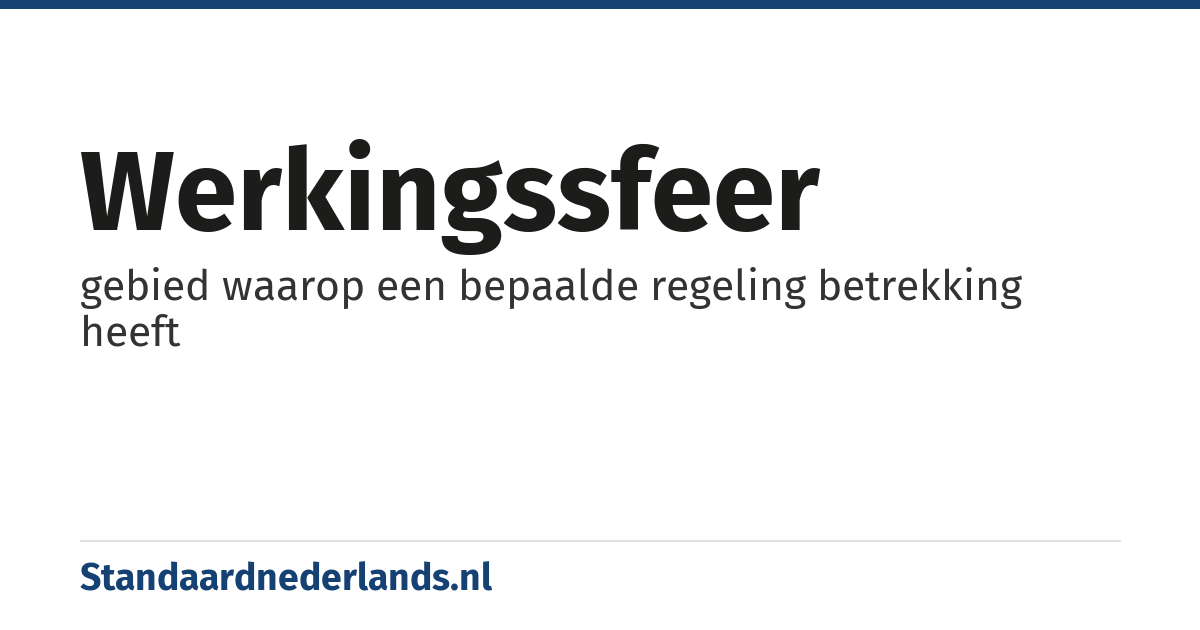 werkingssfeer: gebied waarop een bepaalde regeling betrekking heeft