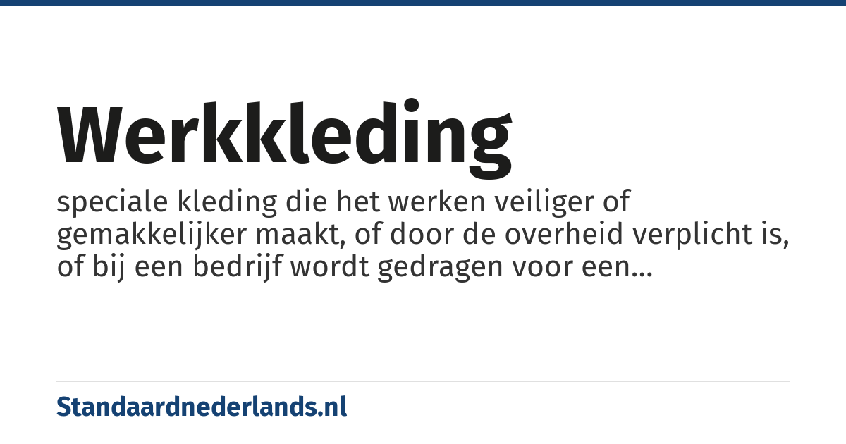werkkleding: speciale kleding die het werken veiliger of gemakkelijker maakt, of door de overheid verplicht is, of bij een bedrijf wordt gedragen voor een representatief uiterlijk