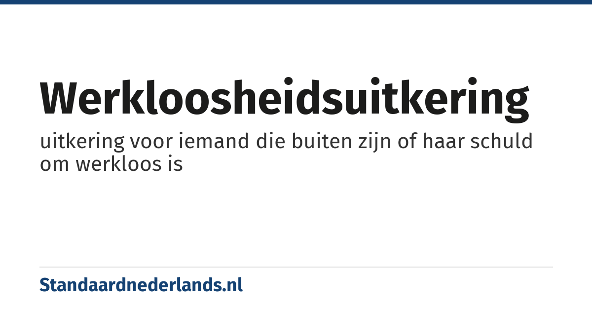 werkloosheidsuitkering: uitkering voor iemand die buiten zijn of haar schuld om werkloos is
