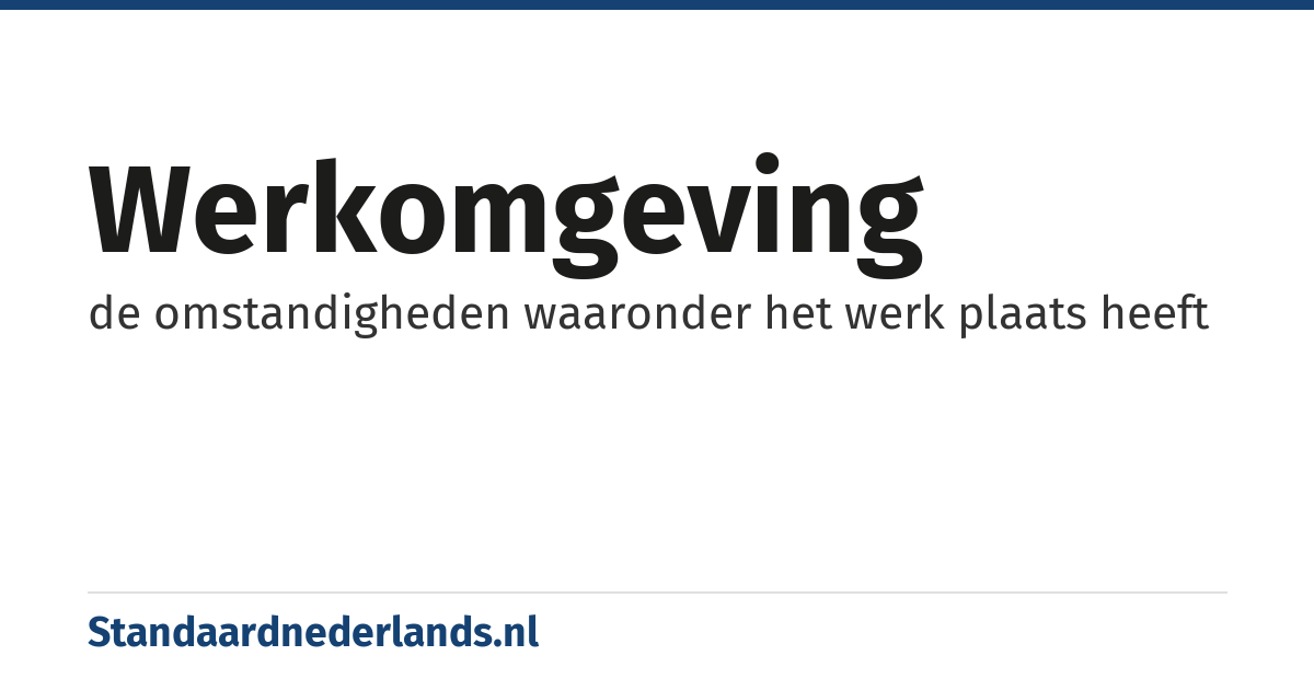 werkomgeving: de omstandigheden waaronder het werk plaats heeft