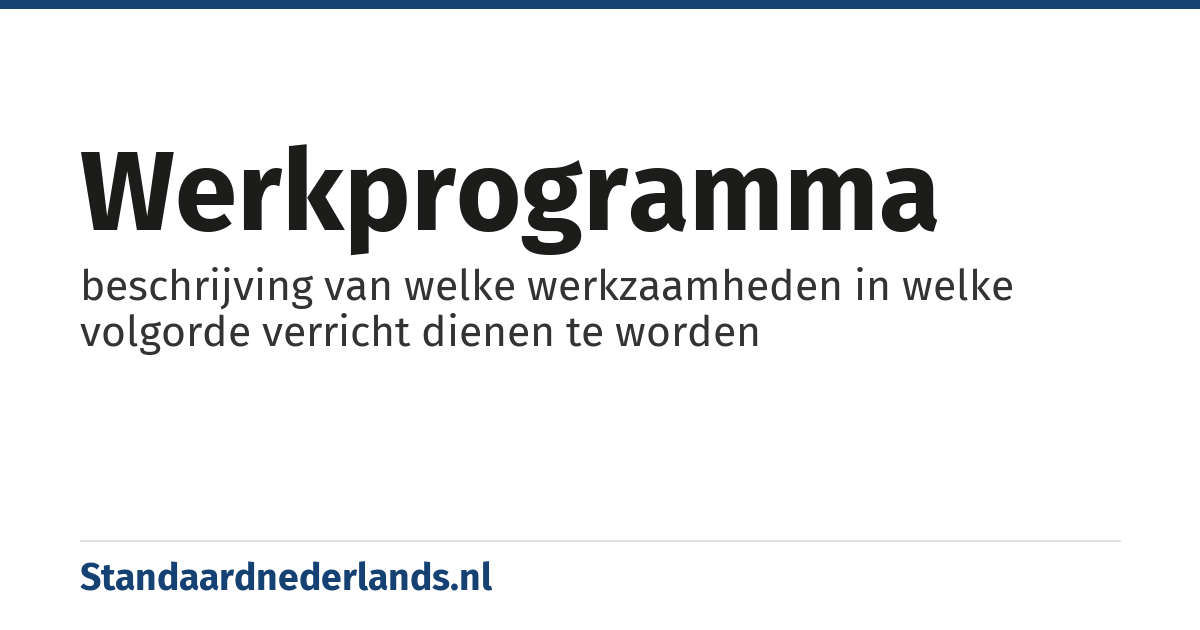 werkprogramma: beschrijving van welke werkzaamheden in welke volgorde verricht dienen te worden