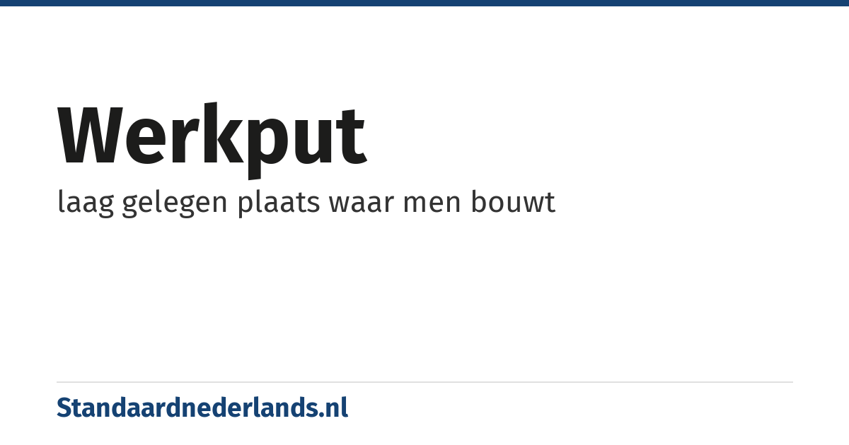 werkput: laag gelegen plaats waar men bouwt