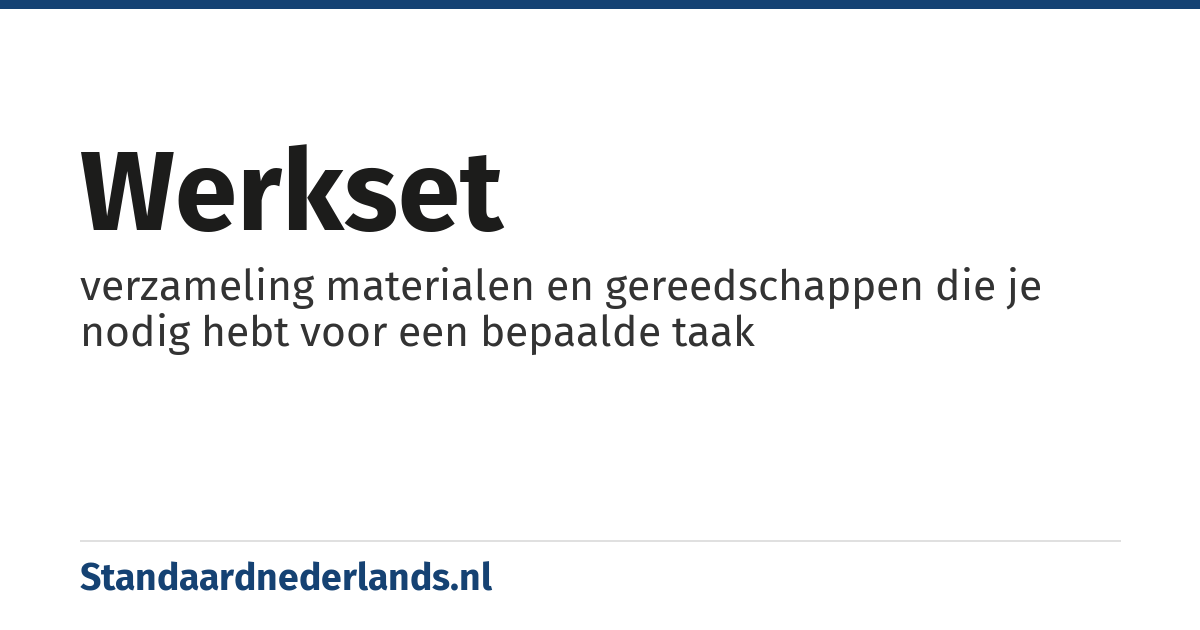 werkset: verzameling materialen en gereedschappen die je nodig hebt voor een bepaalde taak