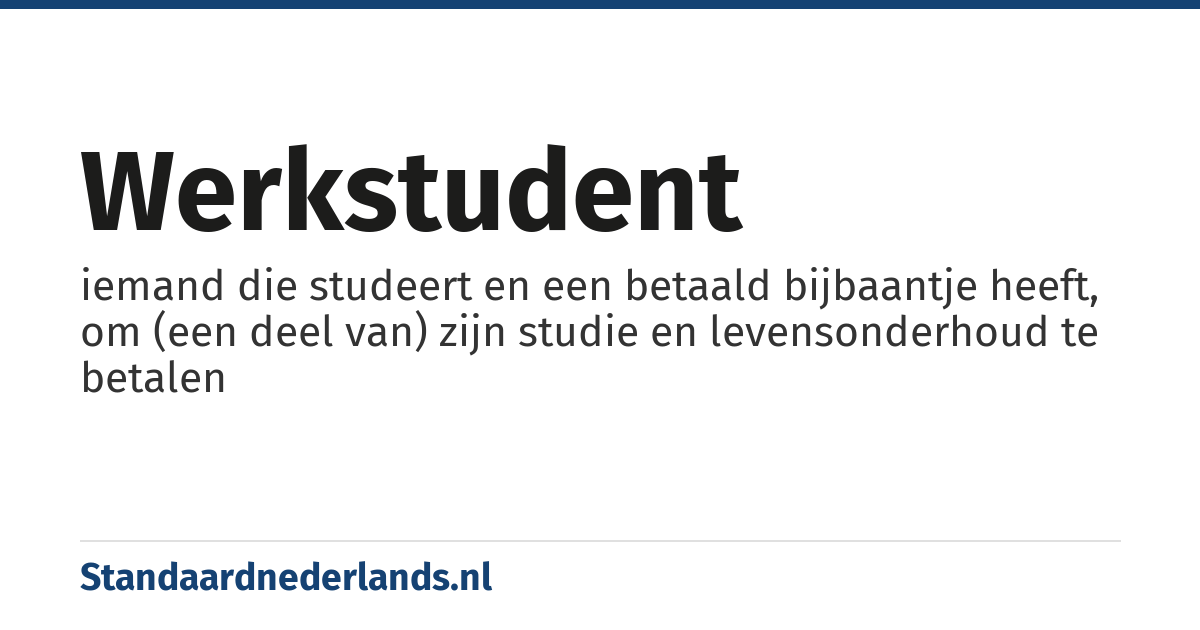 werkstudent: iemand die studeert en een betaald bijbaantje heeft, om (een deel van) zijn studie en levensonderhoud te betalen