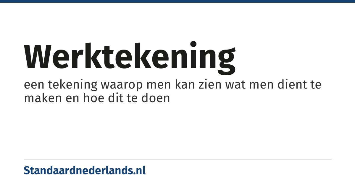 werktekening: een tekening waarop men kan zien wat men dient te maken en hoe dit te doen