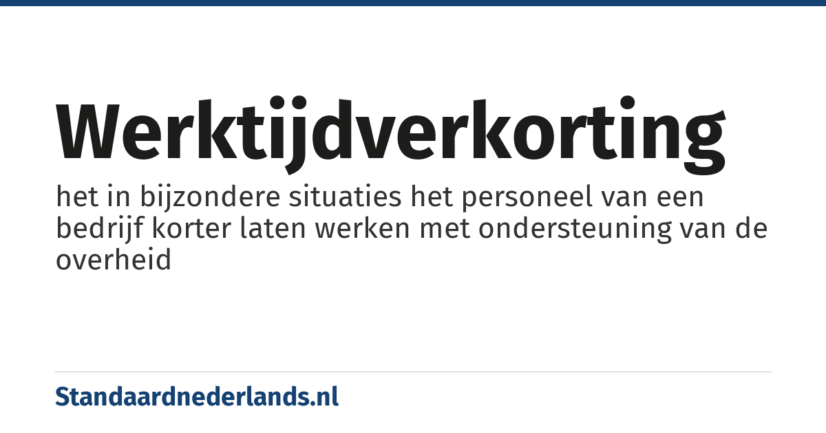 werktijdverkorting: het in bijzondere situaties het personeel van een bedrijf korter laten werken met ondersteuning van de overheid