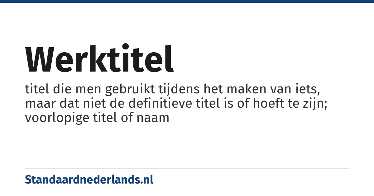 werktitel: titel die men gebruikt tijdens het maken van iets, maar dat niet de definitieve titel is of hoeft te zijn; voorlopige titel of naam