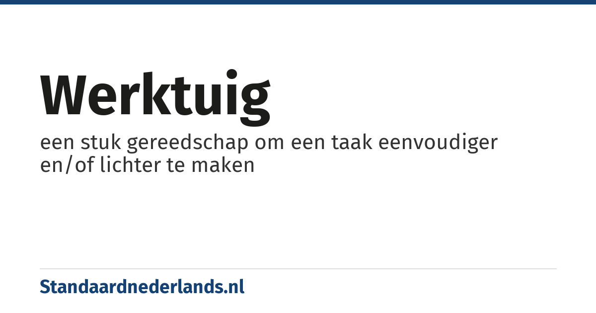werktuig: een stuk gereedschap om een taak eenvoudiger en/of lichter te maken
