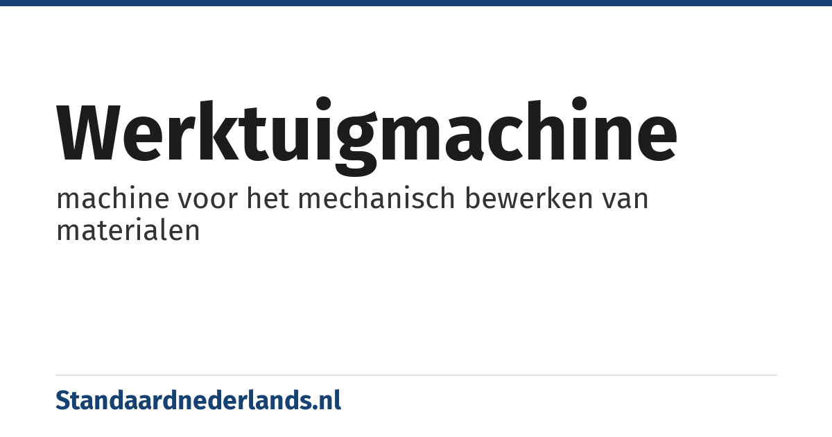 werktuigmachine: machine voor het mechanisch bewerken van materialen