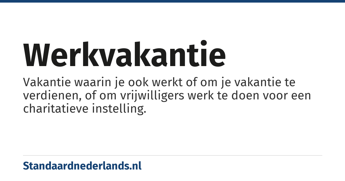 werkvakantie: Vakantie waarin je ook werkt of om je vakantie te verdienen, of om vrijwilligers werk te doen voor een charitatieve instelling.