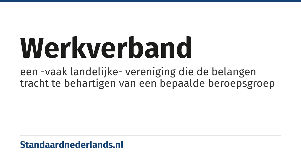 werkverband: een -vaak landelijke- vereniging die de belangen tracht te behartigen van een bepaalde beroepsgroep