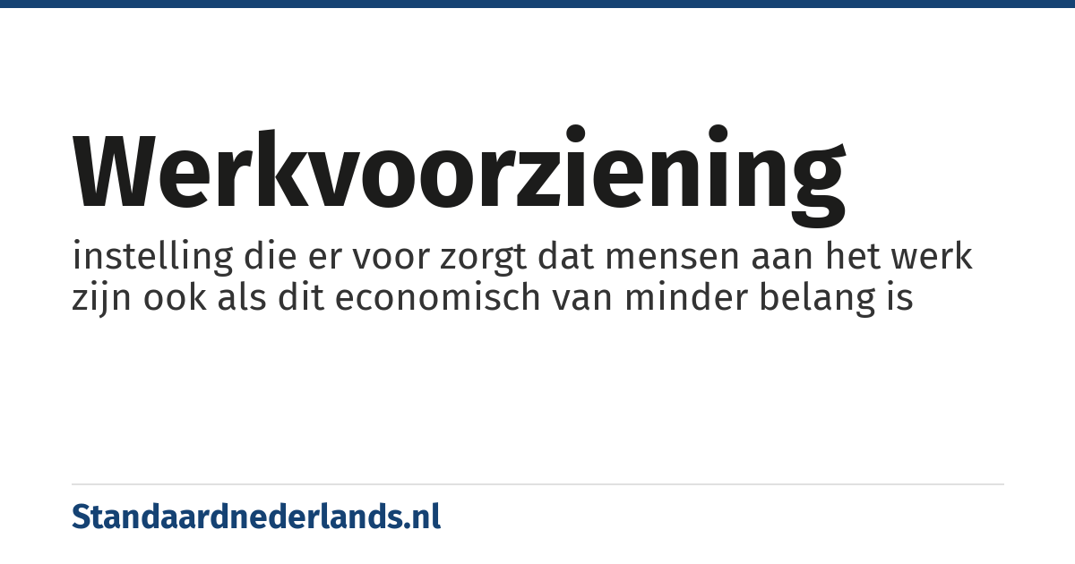 werkvoorziening: instelling die er voor zorgt dat mensen aan het werk zijn ook als dit economisch van minder belang is