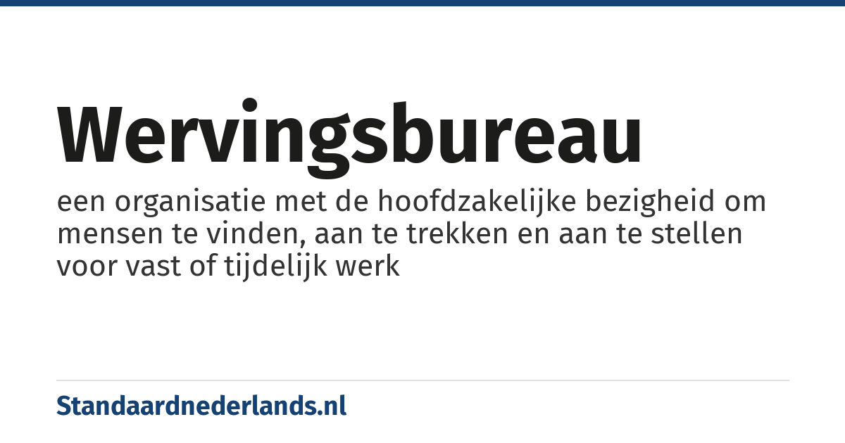 wervingsbureau: een organisatie met de hoofdzakelijke bezigheid om mensen te vinden, aan te trekken en aan te stellen voor vast of tijdelijk werk